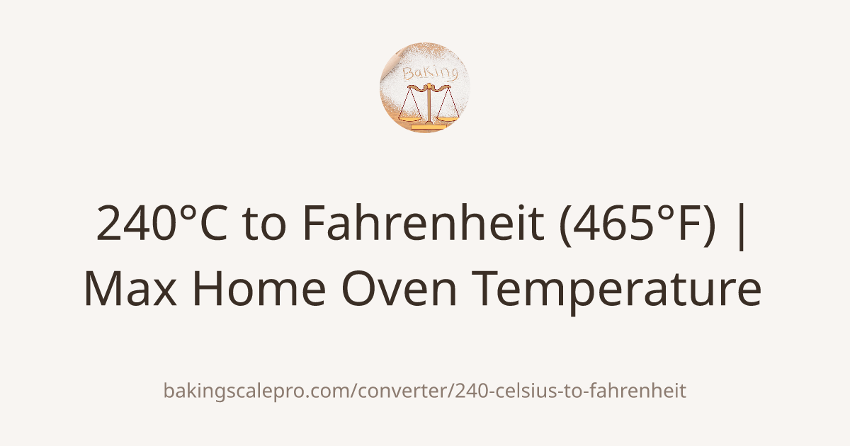 240°C to Fahrenheit (465°F) | Max Home Oven Temperature | Baking Scale Pro